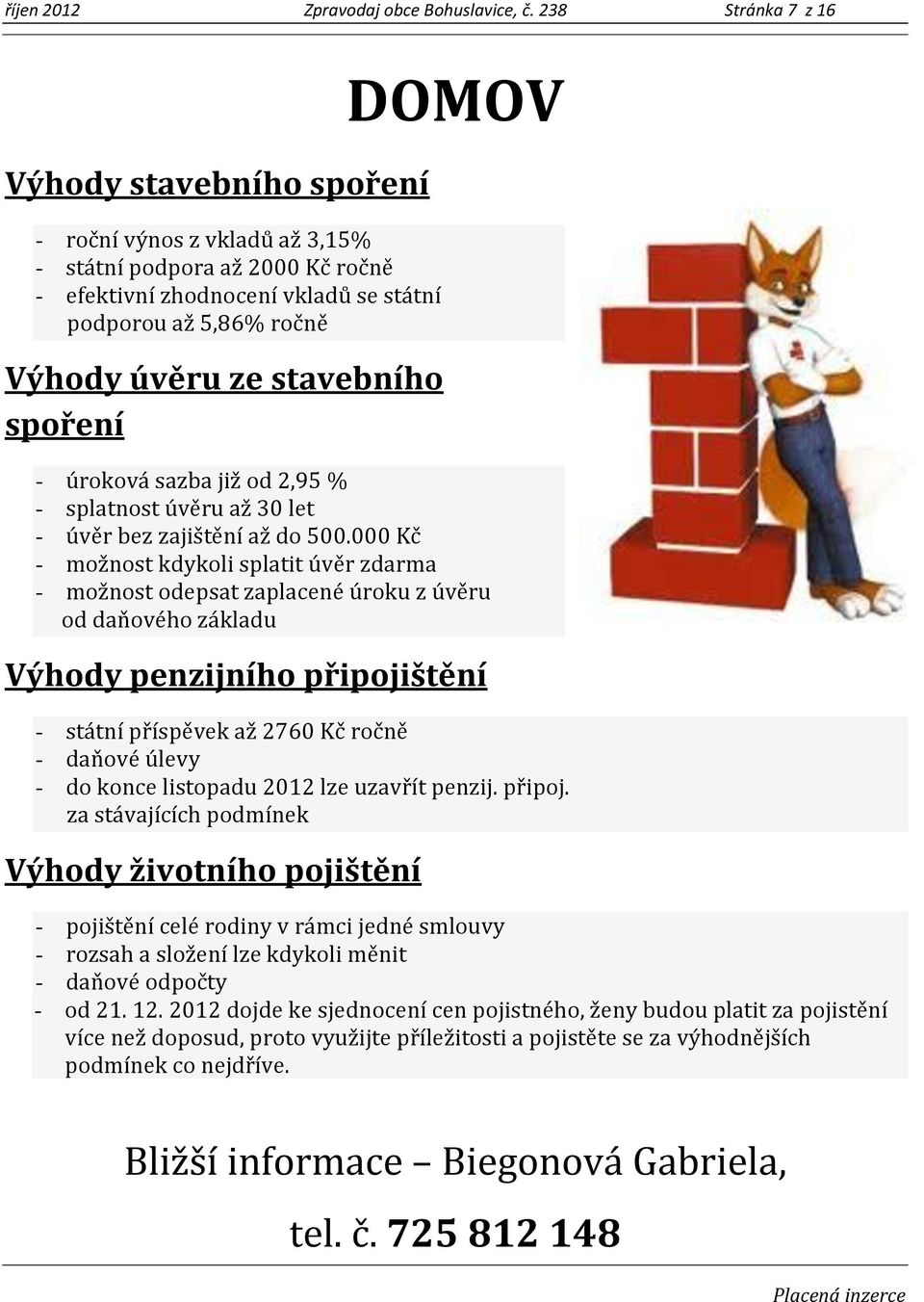 stavebního spoření DOMOV - úroková sazba již od 2,95 % - splatnost úvěru až 30 let - úvěr bez zajištění až do 500.