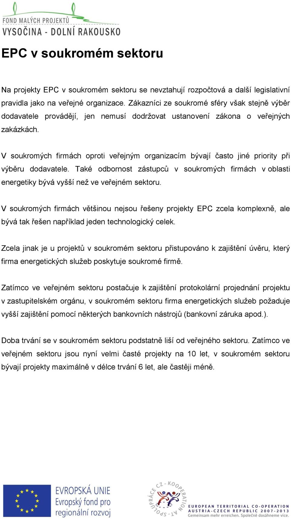 V soukromých firmách oproti veřejným organizacím bývají často jiné priority při výběru dodavatele. Také odbornost zástupců v soukromých firmách v oblasti energetiky bývá vyšší než ve veřejném sektoru.