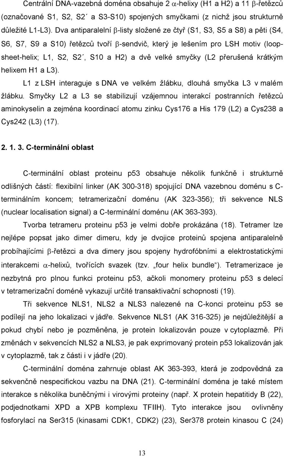 smyčky (L2 přerušená krátkým helixem H1 a L3). L1 z LSH interaguje s DNA ve velkém žlábku, dlouhá smyčka L3 v malém žlábku.