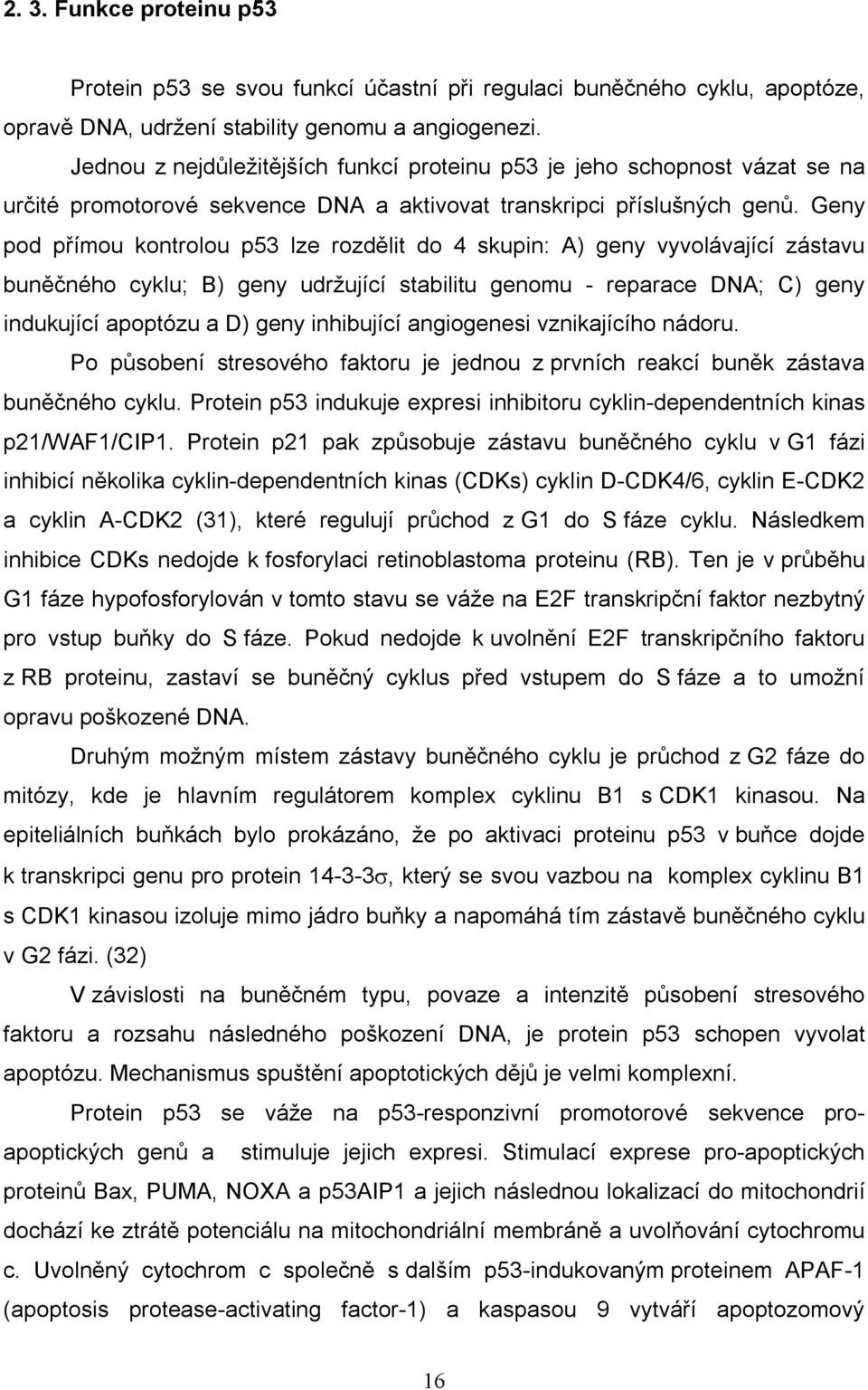 Geny pod přímou kontrolou p53 lze rozdělit do 4 skupin: A) geny vyvolávající zástavu buněčného cyklu; B) geny udržující stabilitu genomu - reparace DNA; C) geny indukující apoptózu a D) geny