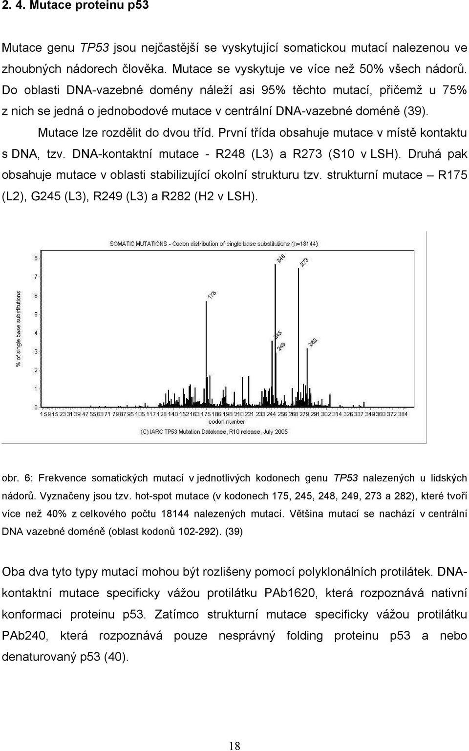 První třída obsahuje mutace v místě kontaktu s DNA, tzv. DNA-kontaktní mutace - R248 (L3) a R273 (S10 v LSH). Druhá pak obsahuje mutace v oblasti stabilizující okolní strukturu tzv.