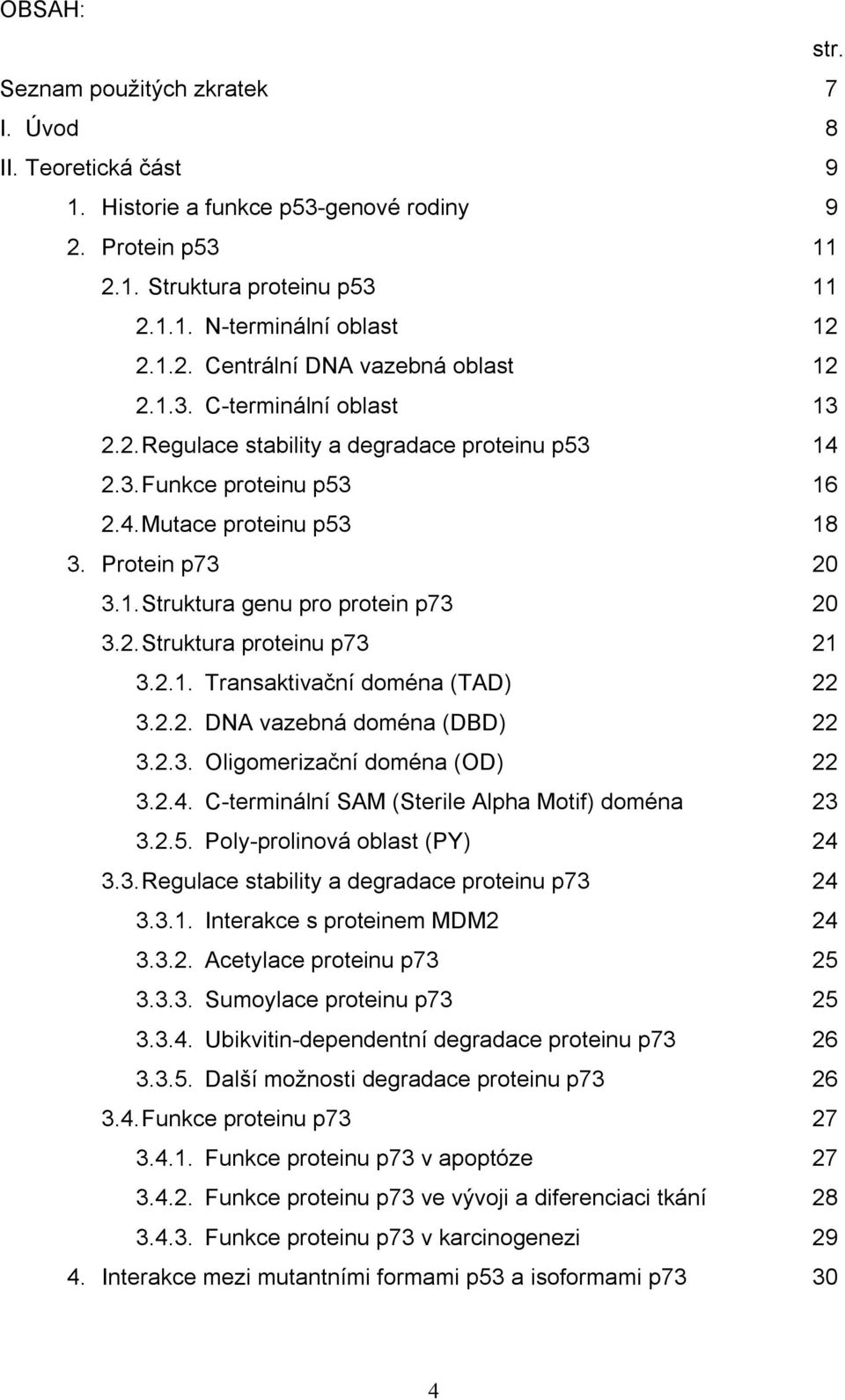 2.1. Transaktivační doména (TAD) 22 3.2.2. DNA vazebná doména (DBD) 22 3.2.3. Oligomerizační doména (OD) 22 3.2.4. C-terminální SAM (Sterile Alpha Motif) doména 23 3.2.5.