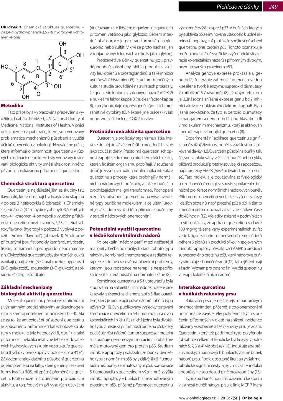 Neuvádíme práce, které informují o přítomnosti quercetinu v různých rostlinách nebo které byly věnovány testování biologické aktivity směsí látek rostlinného původu s prokázanou přítomností