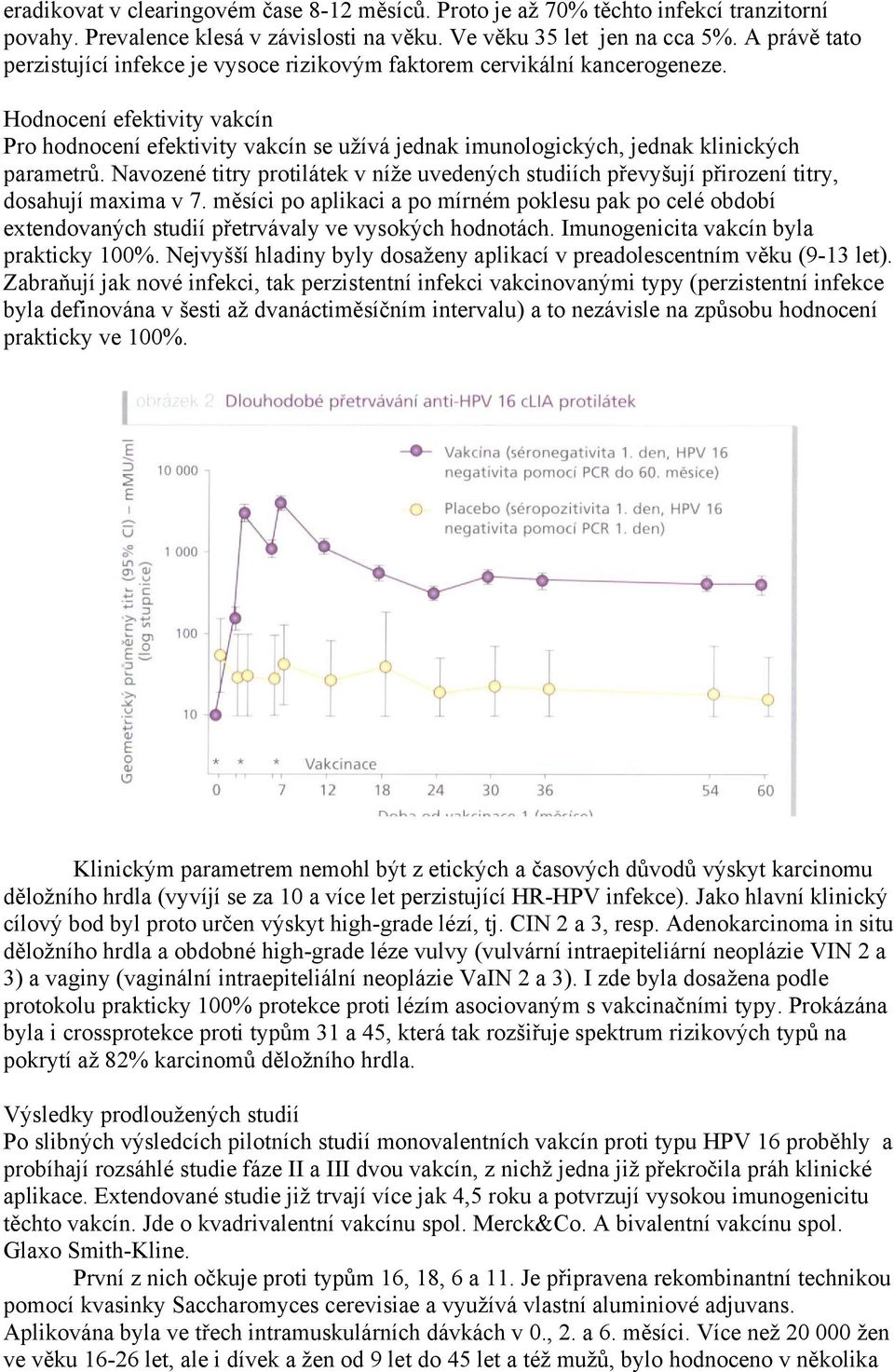 Hodnocení efektivity vakcín Pro hodnocení efektivity vakcín se užívá jednak imunologických, jednak klinických parametrů.