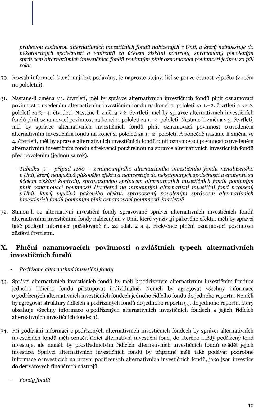 Rozsah informací, které mají být podávány, je naprosto stejný, liší se pouze četnost výpočtu (z roční na pololetní). 31. Nastane-li změna v 1.