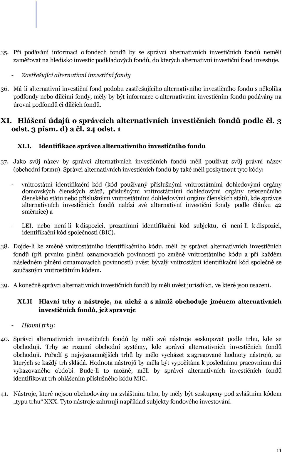 Má-li alternativní investiční fond podobu zastřešujícího alternativního investičního fondu s několika podfondy nebo dílčími fondy, měly by být informace o alternativním investičním fondu podávány na