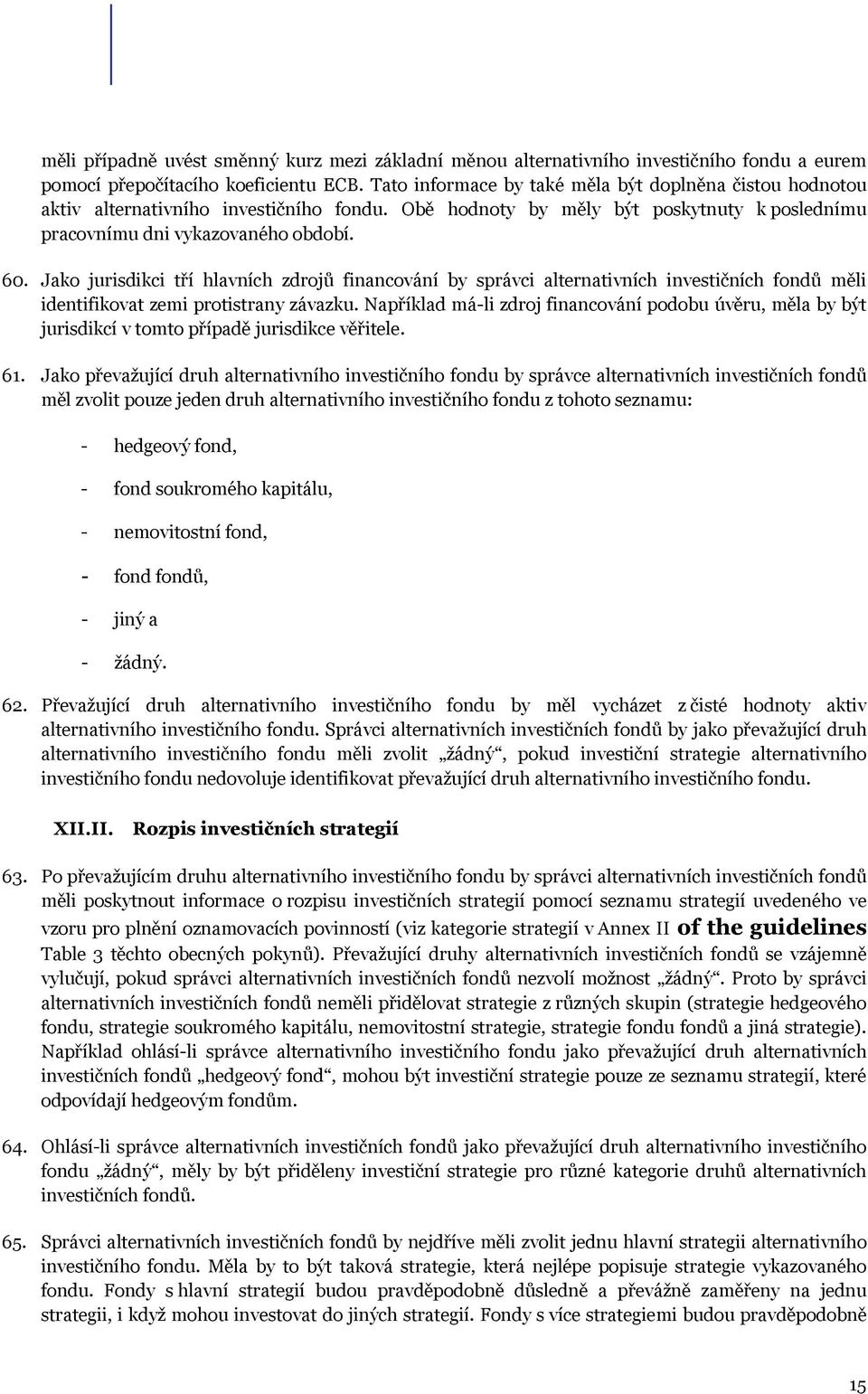 Jako jurisdikci tří hlavních zdrojů financování by správci alternativních investičních fondů měli identifikovat zemi protistrany závazku.