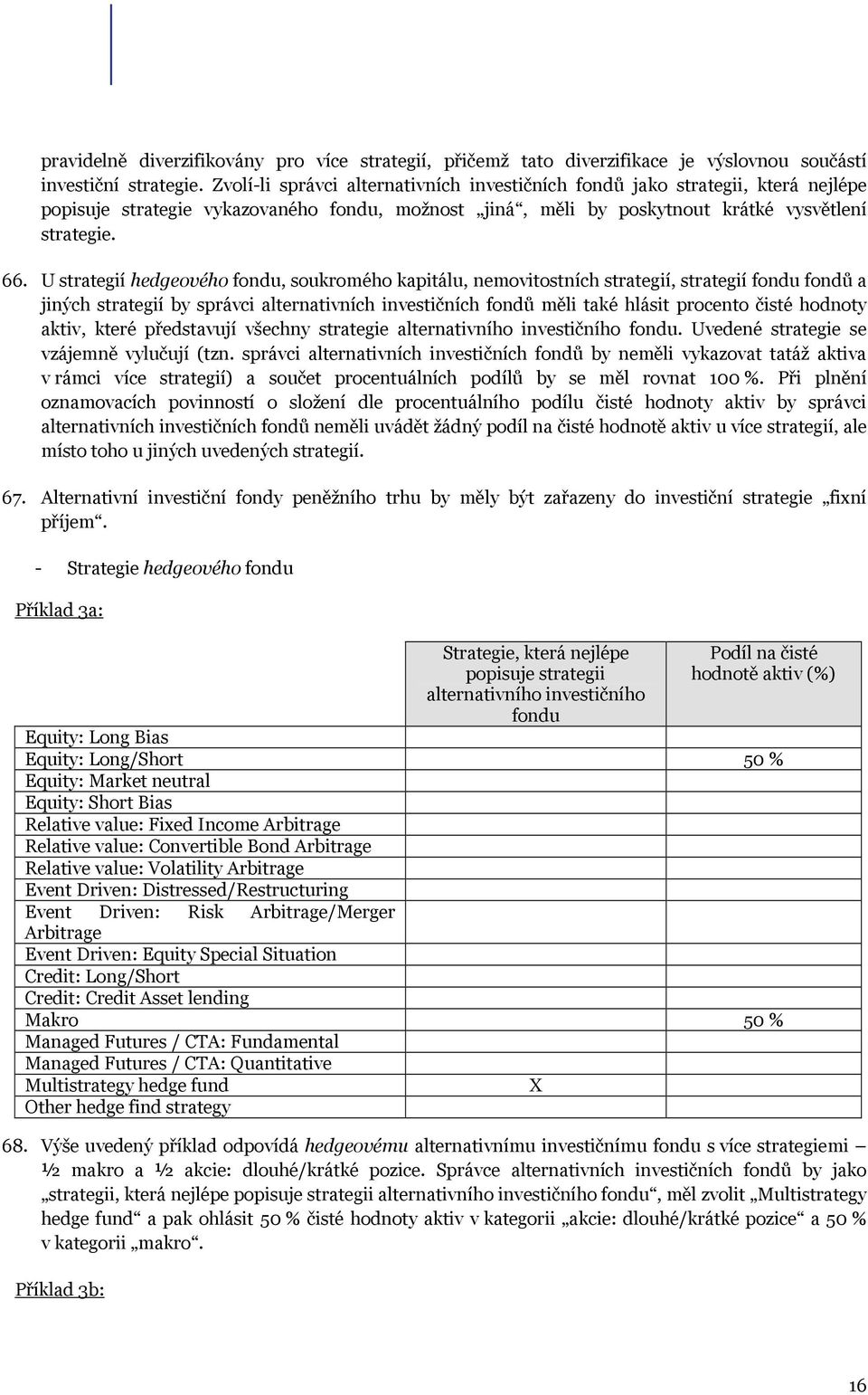 U strategií hedgeového fondu, soukromého kapitálu, nemovitostních strategií, strategií fondu fondů a jiných strategií by správci alternativních investičních fondů měli také hlásit procento čisté