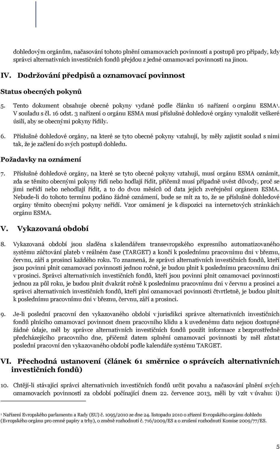 3 nařízení o orgánu ESMA musí příslušné dohledové orgány vynaložit veškeré úsilí, aby se obecnými pokyny řídily. 6.