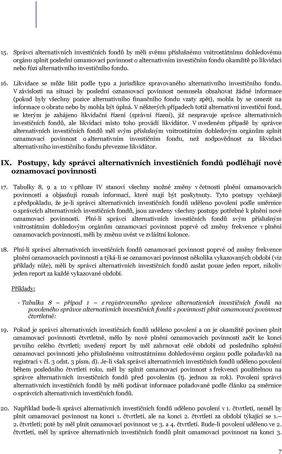 V závislosti na situaci by poslední oznamovací povinnost nemusela obsahovat žádné informace (pokud byly všechny pozice alternativního finančního fondu vzaty zpět), mohla by se omezit na informace o