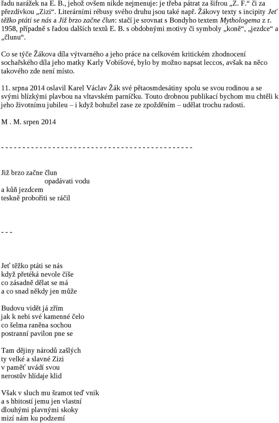 Co se týče Žákova díla výtvarného a jeho práce na celkovém kritickém zhodnocení sochařského díla jeho matky Karly Vobišové, bylo by možno napsat leccos, avšak na něco takového zde není místo. 11.