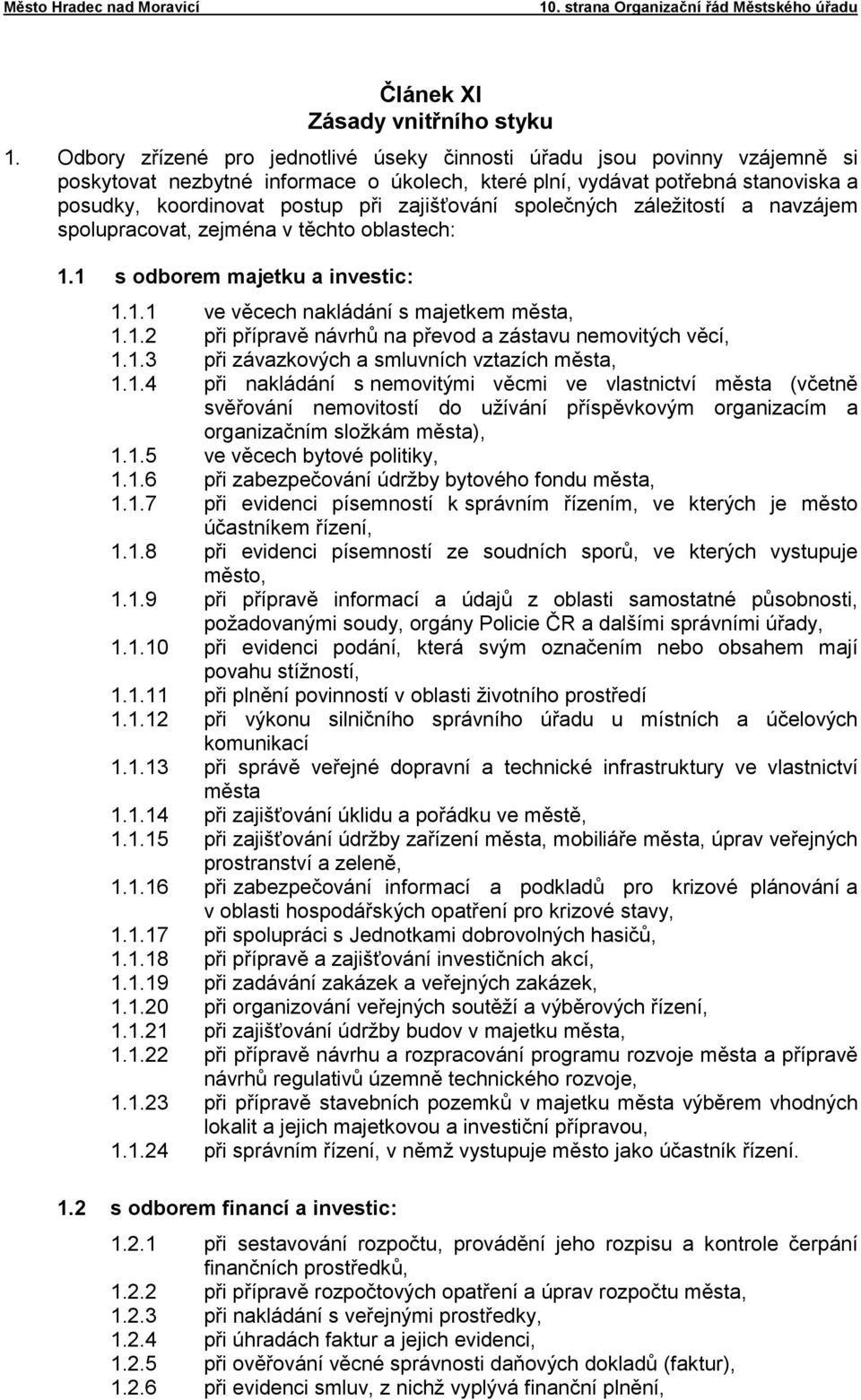 zajišťování společných záležitostí a navzájem spolupracovat, zejména v těchto oblastech: 1.1 s odborem majetku a investic: 1.1.1 ve věcech nakládání s majetkem města, 1.1.2 při přípravě návrhů na převod a zástavu nemovitých věcí, 1.