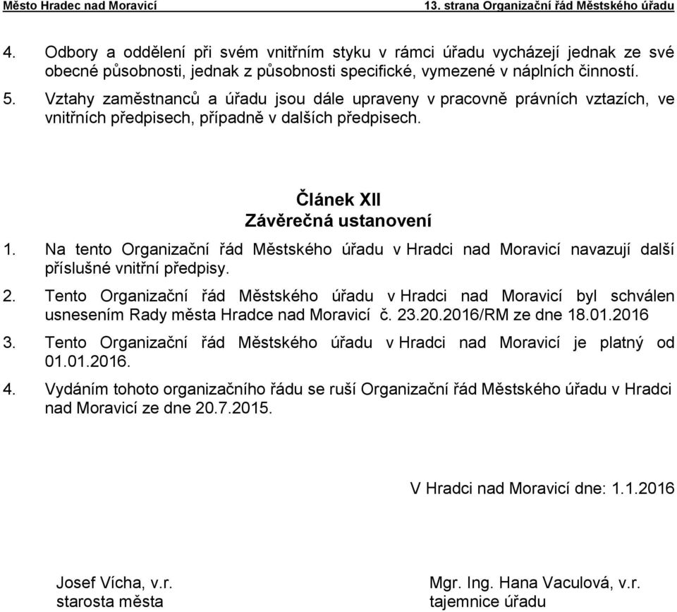 Vztahy zaměstnanců a úřadu jsou dále upraveny v pracovně právních vztazích, ve vnitřních předpisech, případně v dalších předpisech. Článek XII Závěrečná ustanovení 1.