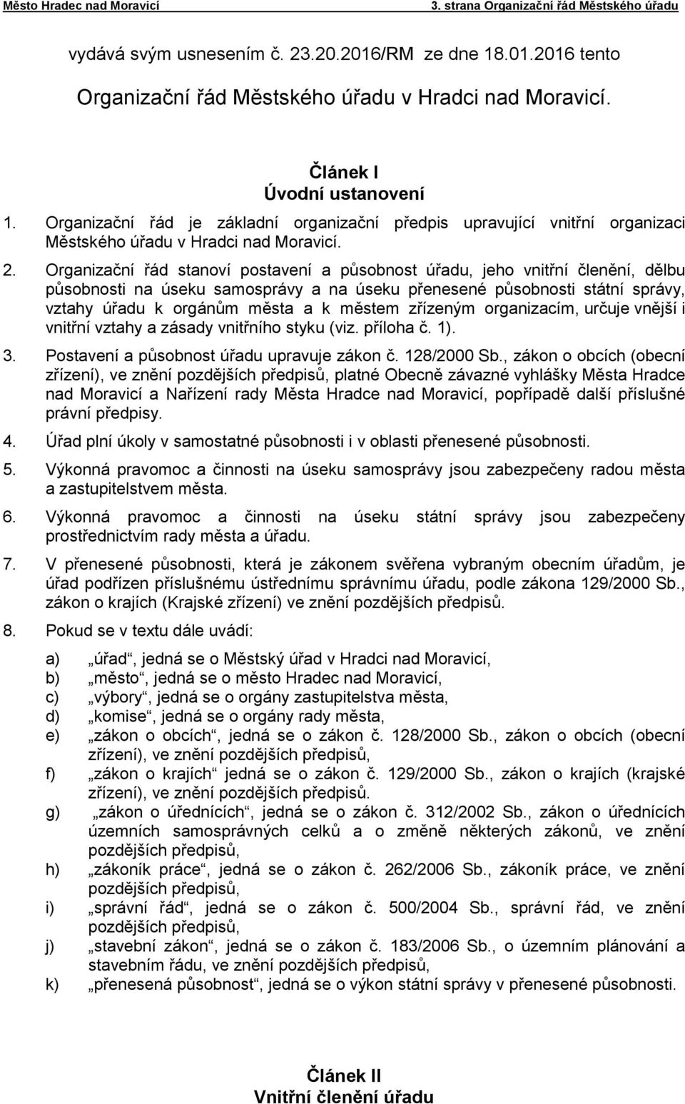 Organizační řád stanoví postavení a působnost úřadu, jeho vnitřní členění, dělbu působnosti na úseku samosprávy a na úseku přenesené působnosti státní správy, vztahy úřadu k orgánům města a k městem