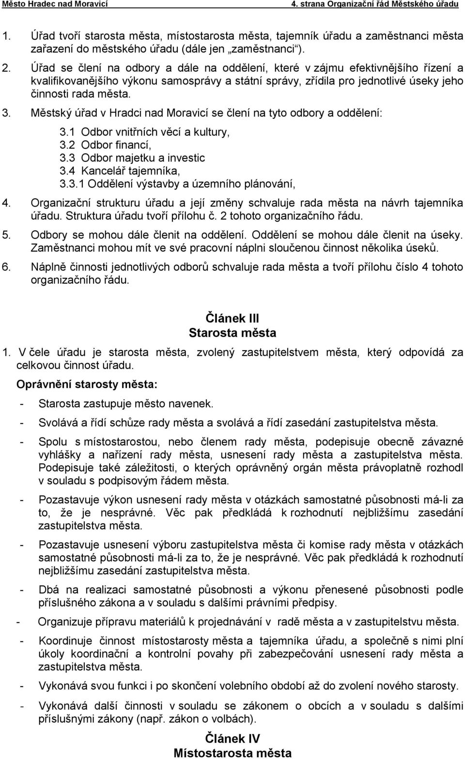 Městský úřad v Hradci nad Moravicí se člení na tyto odbory a oddělení: 3.1 Odbor vnitřních věcí a kultury, 3.2 Odbor financí, 3.3 Odbor majetku a investic 3.4 Kancelář tajemníka, 3.3.1 Oddělení výstavby a územního plánování, 4.