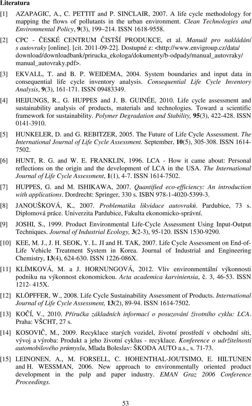 Dostupné z: <http://www.envigroup.cz/data/ download/downloadbank/prirucka_ekologa/dokumenty/b-odpady/manual_autovraky/ manual_autovraky.pdf>. [3] EKVALL, T. and B. P. WEIDEMA, 2004.