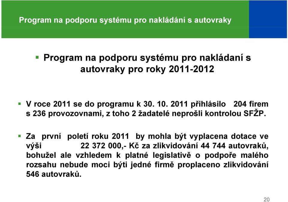 Za první poletí roku 2011 by mohla být vyplacena dotace ve výši 22 372 000,- Kč za zlikvidování 44 744