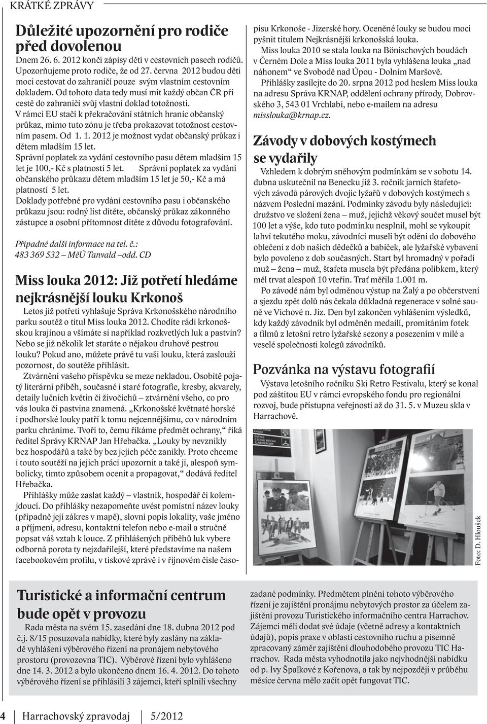 V rámci EU stačí k překračování státních hranic občanský průkaz, mimo tuto zónu je třeba prokazovat totožnost cestovním pasem. Od 1. 1. 2012 je možnost vydat občanský průkaz i dětem mladším 15 let.