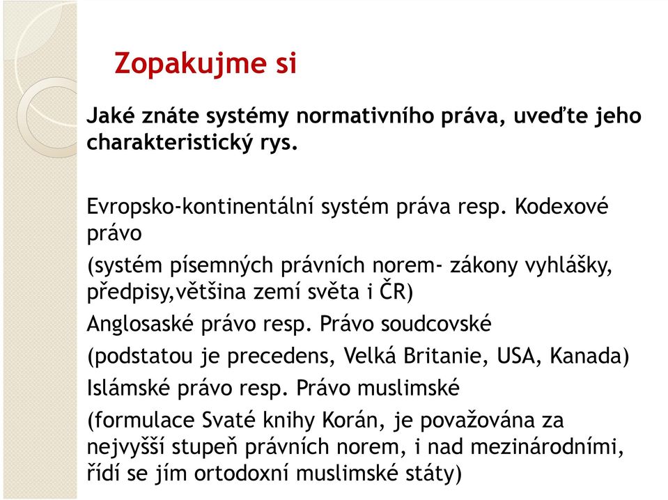 Kodexové právo (systém písemných právních norem- zákony vyhlášky, předpisy,většina zemí světa i ČR) Anglosaské právo resp.