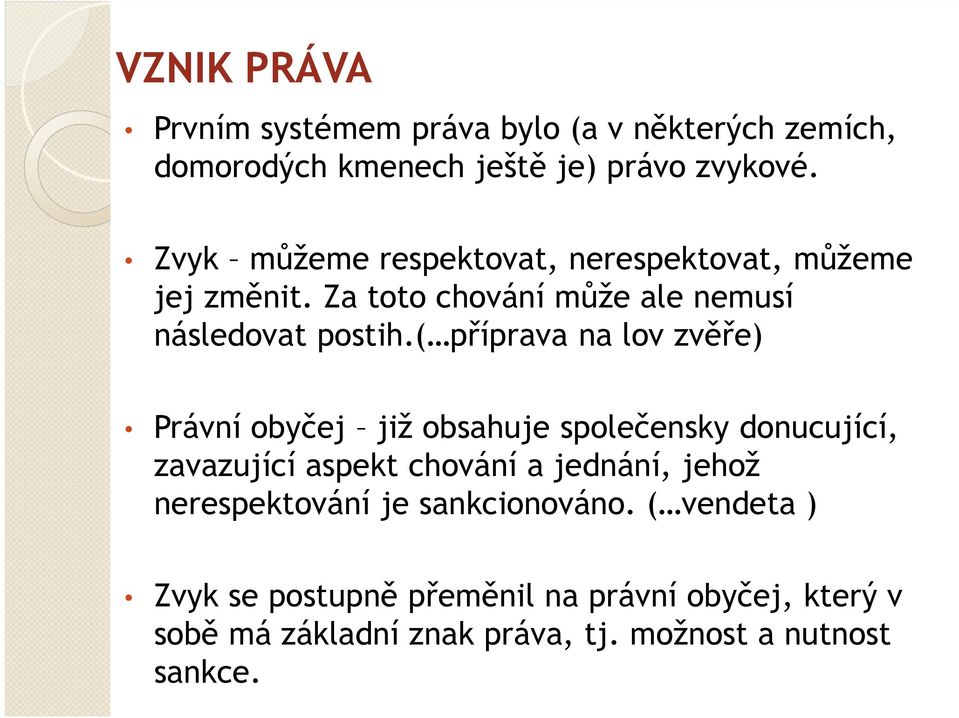 ( příprava na lov zvěře) Právní obyčej již obsahuje společensky donucující, zavazující aspekt chování a jednání, jehož