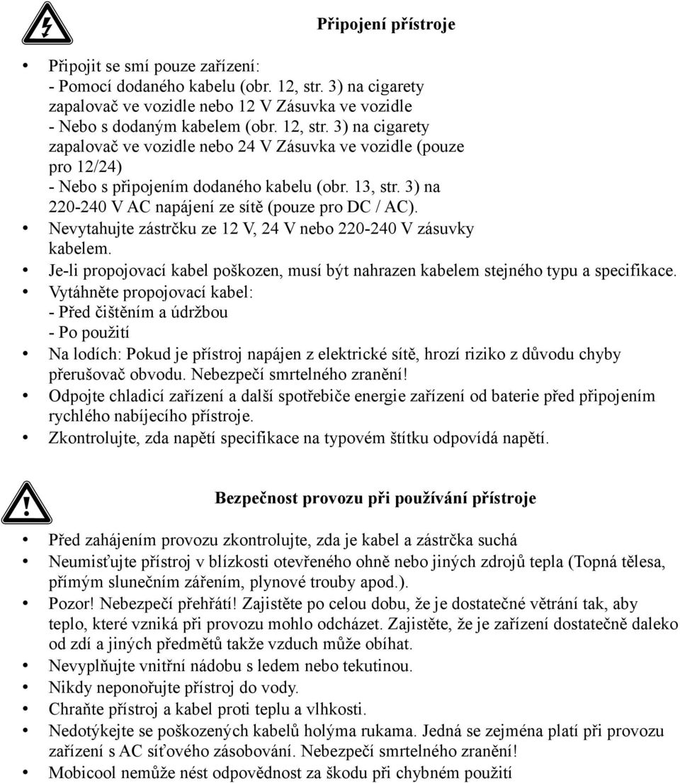 3) na cigarety zapalovač ve vozidle nebo 24 V Zásuvka ve vozidle (pouze pro 2/24) - Nebo s připojením dodaného kabelu (obr. 3, str. 3) na 220-240 V AC napájení ze sítě (pouze pro DC / AC).