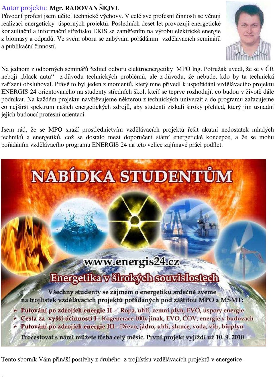 Ve svém oboru se zabývám pořádáním vzdělávacích seminářů a publikační činností. Na jednom z odborných seminářů ředitel odboru elektroenergetiky MPO Ing.