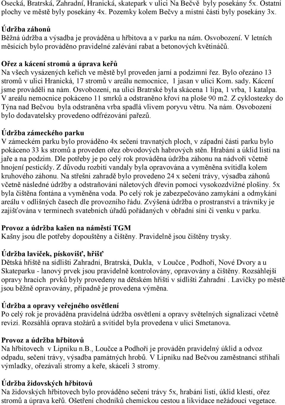 Ořez a kácení stromů a úprava keřů Na všech vysázených keřích ve městě byl proveden jarní a podzimní řez. Bylo ořezáno 13 stromů v ulici Hranická, 17 stromů v areálu nemocnice, 1 jasan v ulici Kom.