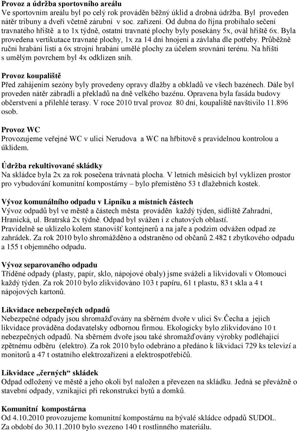 Byla provedena vertikutace travnaté plochy, 1x za 14 dní hnojení a závlaha dle potřeby. Průběžně ruční hrabání listí a 6x strojní hrabání umělé plochy za účelem srovnání terénu.