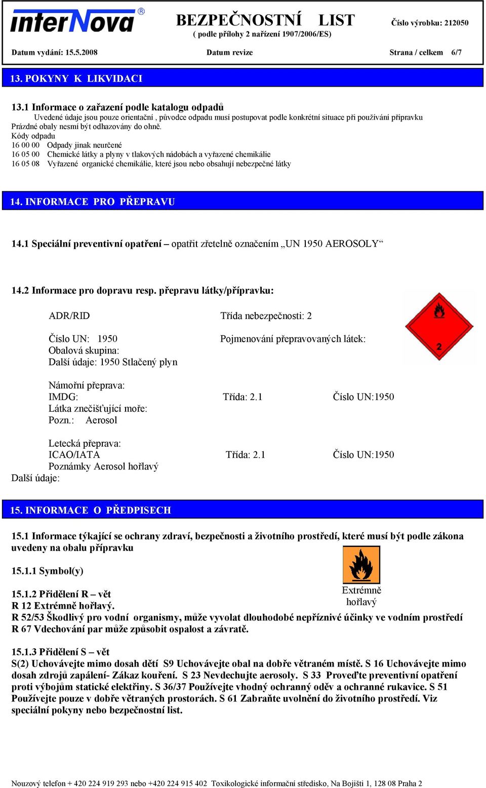 ohně. Kódy odpadu 16 00 00 Odpady jinak neurčené 16 05 00 Chemické látky a plyny v tlakových nádobách a vyřazené chemikálie 16 05 08 Vyřazené organické chemikálie, které jsou nebo obsahují nebezpečné