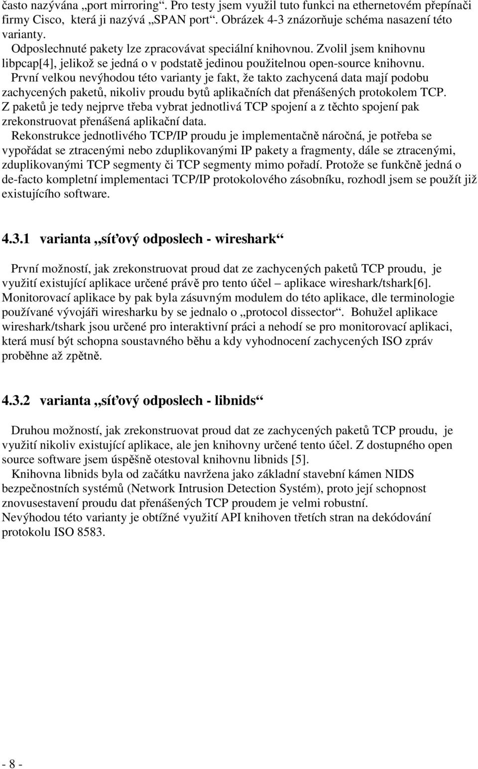 První velkou nevýhodou této varianty je fakt, že takto zachycená data mají podobu zachycených paketů, nikoliv proudu bytů aplikačních dat přenášených protokolem TCP.