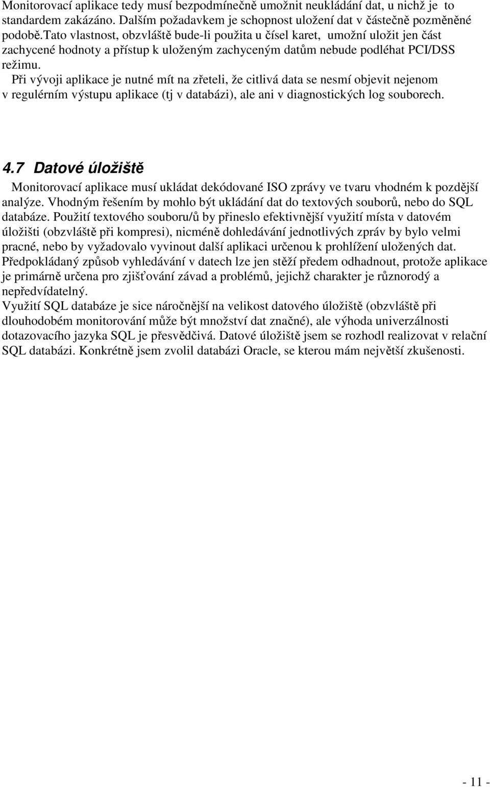 Při vývoji aplikace je nutné mít na zřeteli, že citlivá data se nesmí objevit nejenom v regulérním výstupu aplikace (tj v databázi), ale ani v diagnostických log souborech. 4.