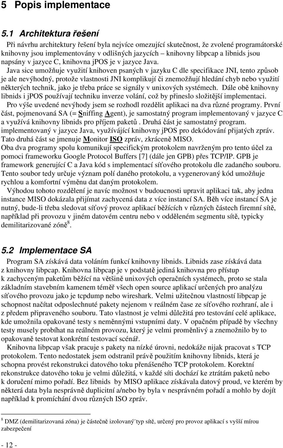 napsány v jazyce C, knihovna jpos je v jazyce Java.