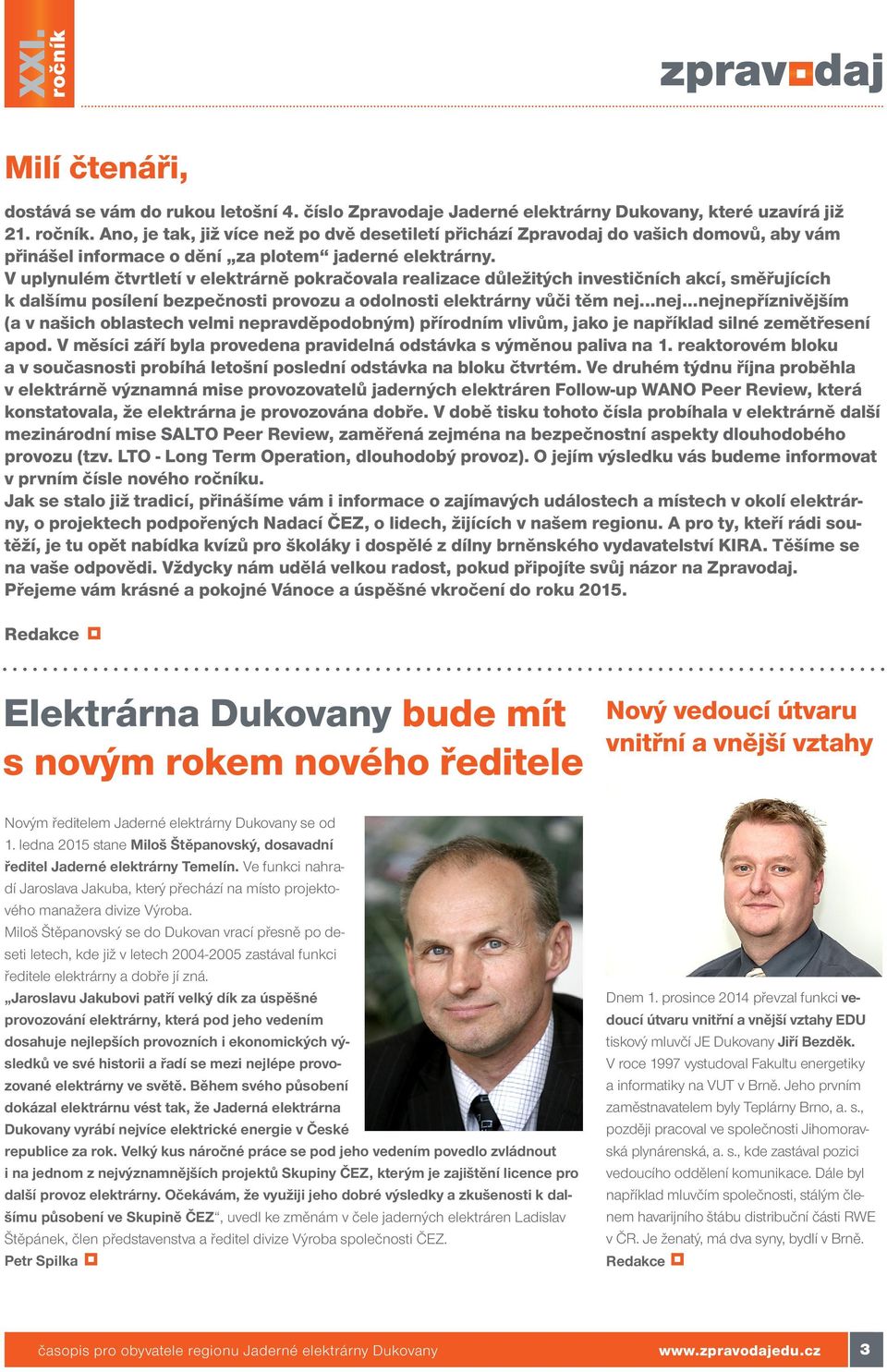 V uplynulém čtvrtletí v elektrárně pokračovala realizace důležitých investičních akcí, směřujících k dalšímu posílení bezpečnosti provozu a odolnosti elektrárny vůči těm nej.