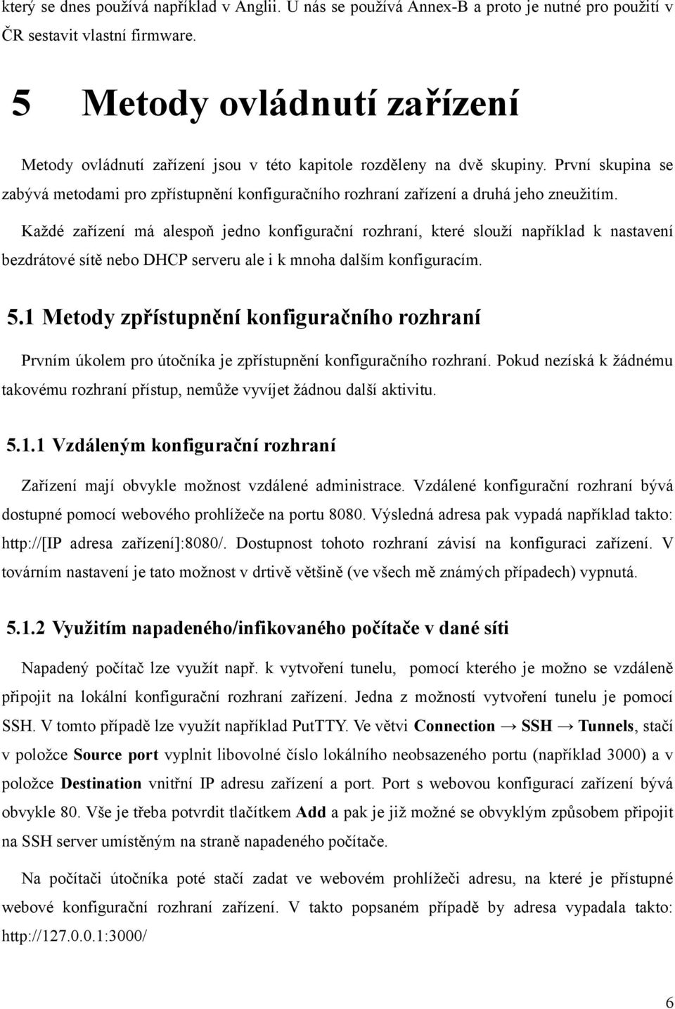 První skupina se zabývá metodami pro zpřístupnění konfiguračního rozhraní zařízení a druhá jeho zneužitím.