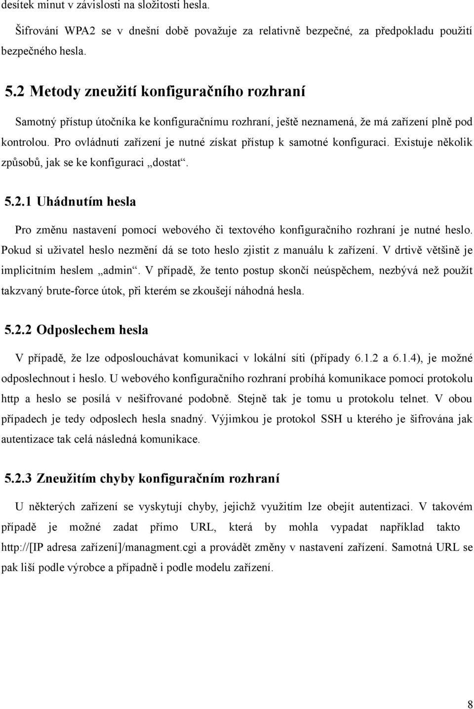 Pro ovládnutí zařízení je nutné získat přístup k samotné konfiguraci. Existuje několik způsobů, jak se ke konfiguraci dostat. 5.2.