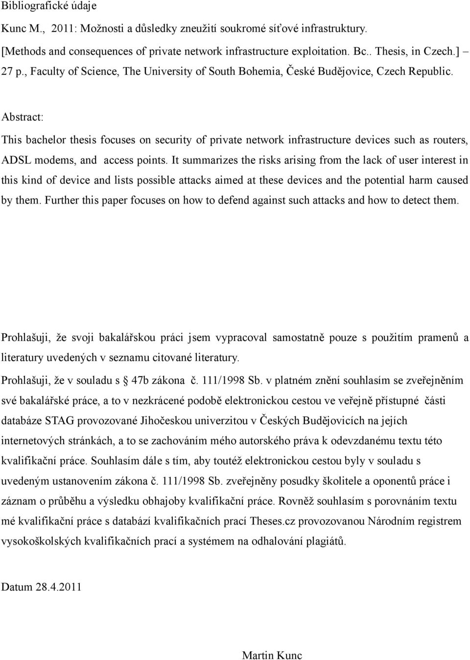 Abstract: This bachelor thesis focuses on security of private network infrastructure devices such as routers, ADSL modems, and access points.