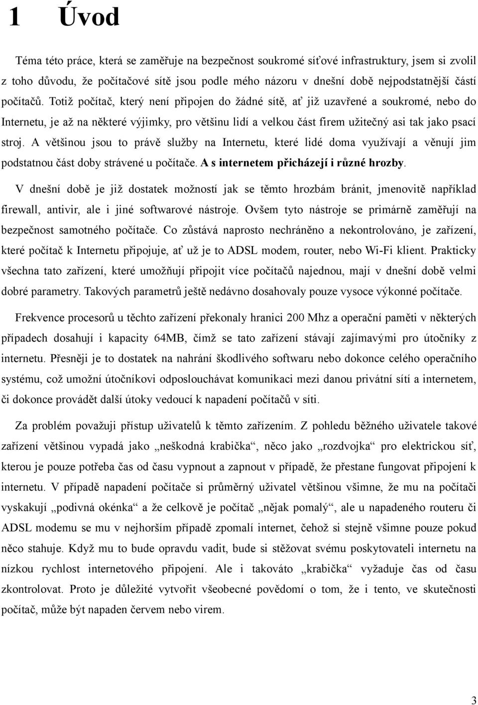 Totiž počítač, který není připojen do žádné sítě, ať již uzavřené a soukromé, nebo do Internetu, je až na některé výjimky, pro většinu lidí a velkou část firem užitečný asi tak jako psací stroj.