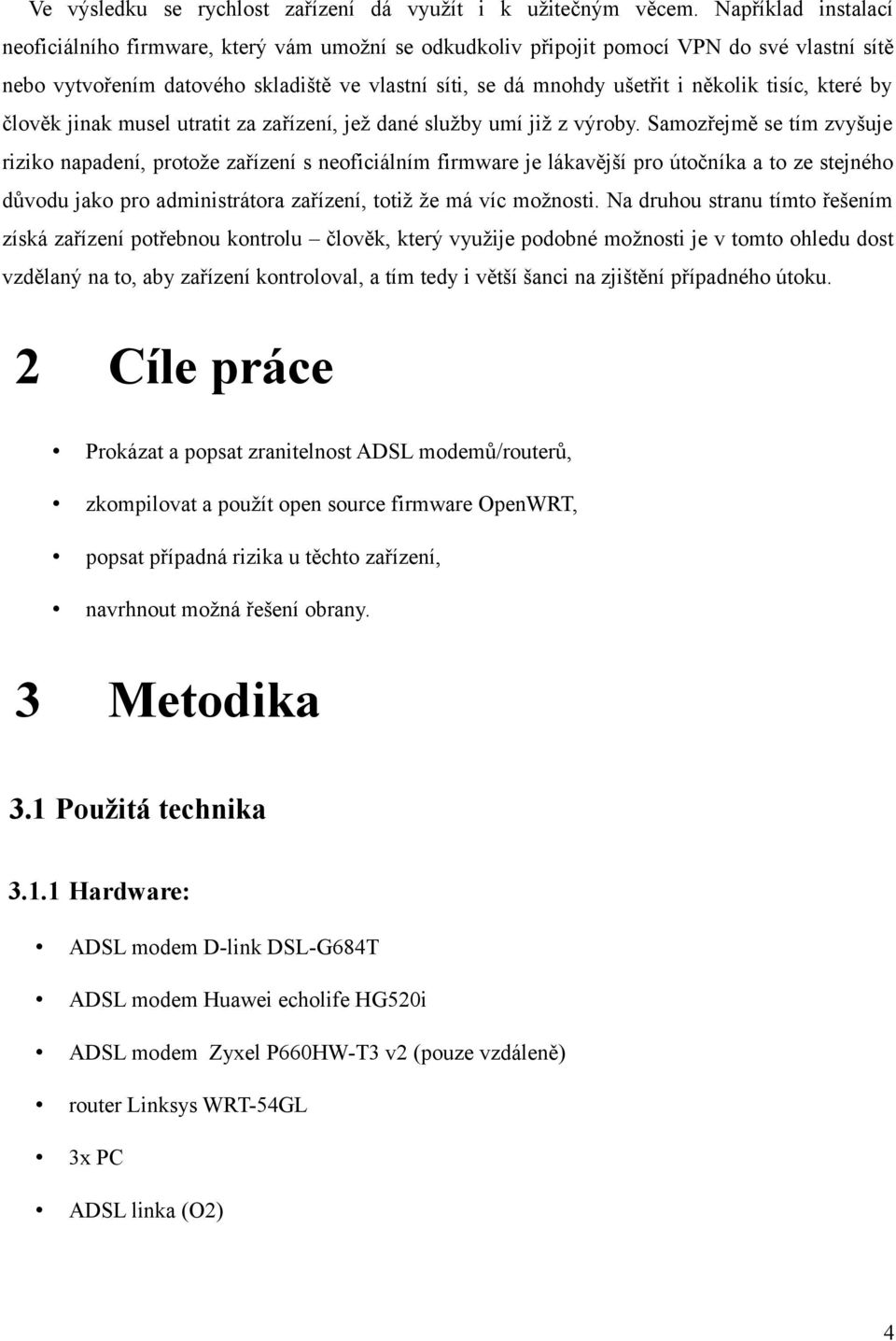 tisíc, které by člověk jinak musel utratit za zařízení, jež dané služby umí již z výroby.