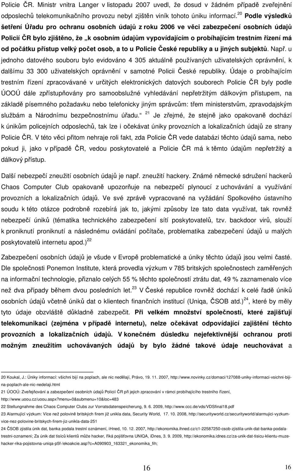 od počátku přístup velký počet osob, a to u Policie České republiky a u jiných subjektů. Např.