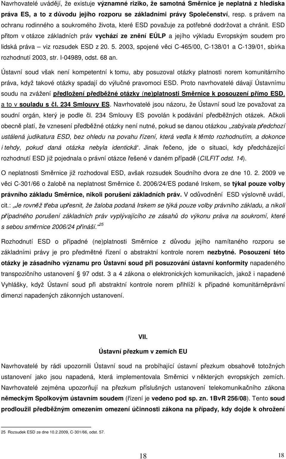 ESD přitom v otázce základních práv vychází ze znění EÚLP a jejího výkladu Evropským soudem pro lidská práva viz rozsudek ESD z 20. 5.