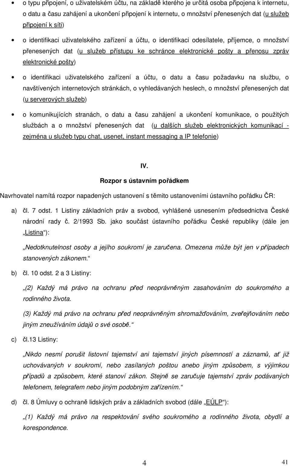 elektronické pošty) o identifikaci uživatelského zařízení a účtu, o datu a času požadavku na službu, o navštívených internetových stránkách, o vyhledávaných heslech, o množství přenesených dat (u