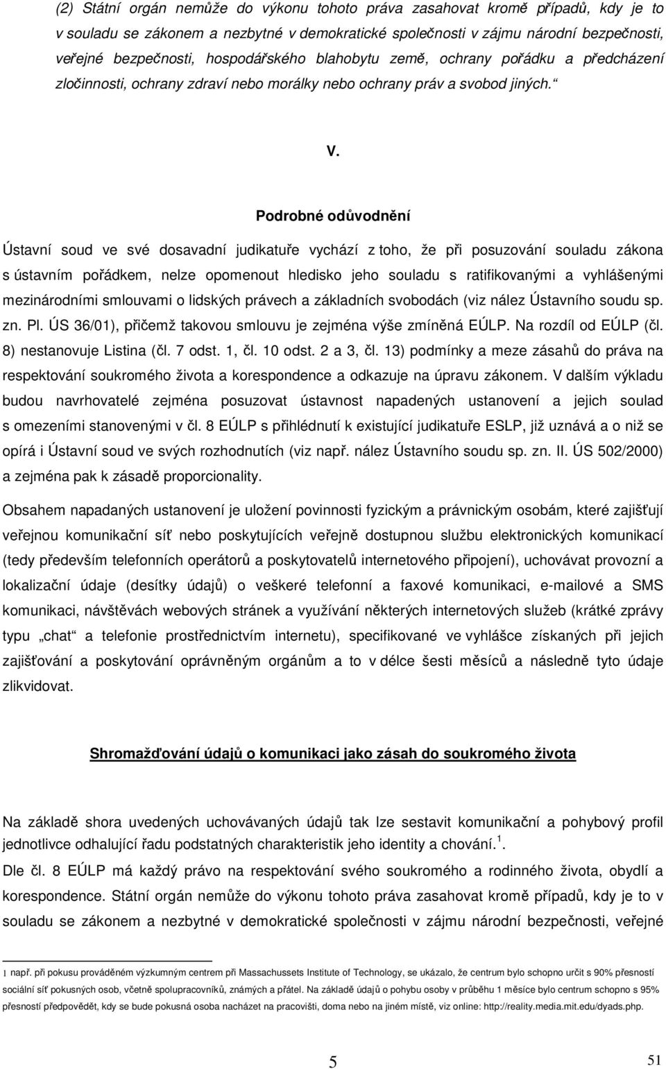 Podrobné odůvodnění Ústavní soud ve své dosavadní judikatuře vychází z toho, že při posuzování souladu zákona s ústavním pořádkem, nelze opomenout hledisko jeho souladu s ratifikovanými a vyhlášenými