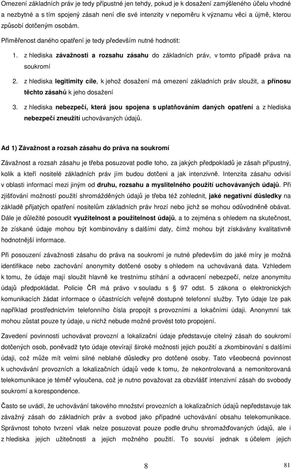 z hlediska legitimity cíle, k jehož dosažení má omezení základních práv sloužit, a přínosu těchto zásahů k jeho dosažení 3.