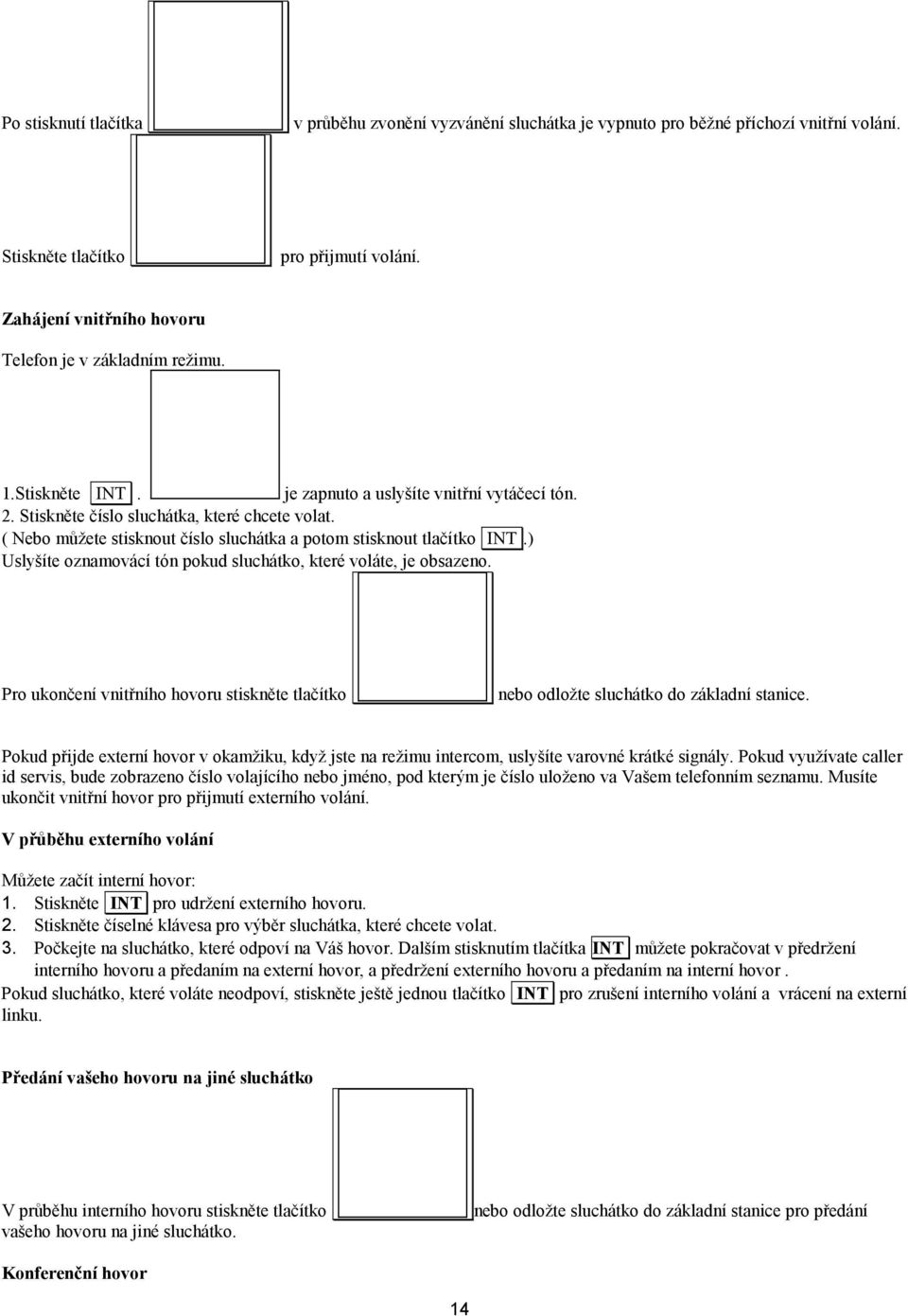 ( Nebo můžete stisknout číslo sluchátka a potom stisknout tlačítko INT.) Uslyšíte oznamovácí tón pokud sluchátko, které voláte, je obsazeno.