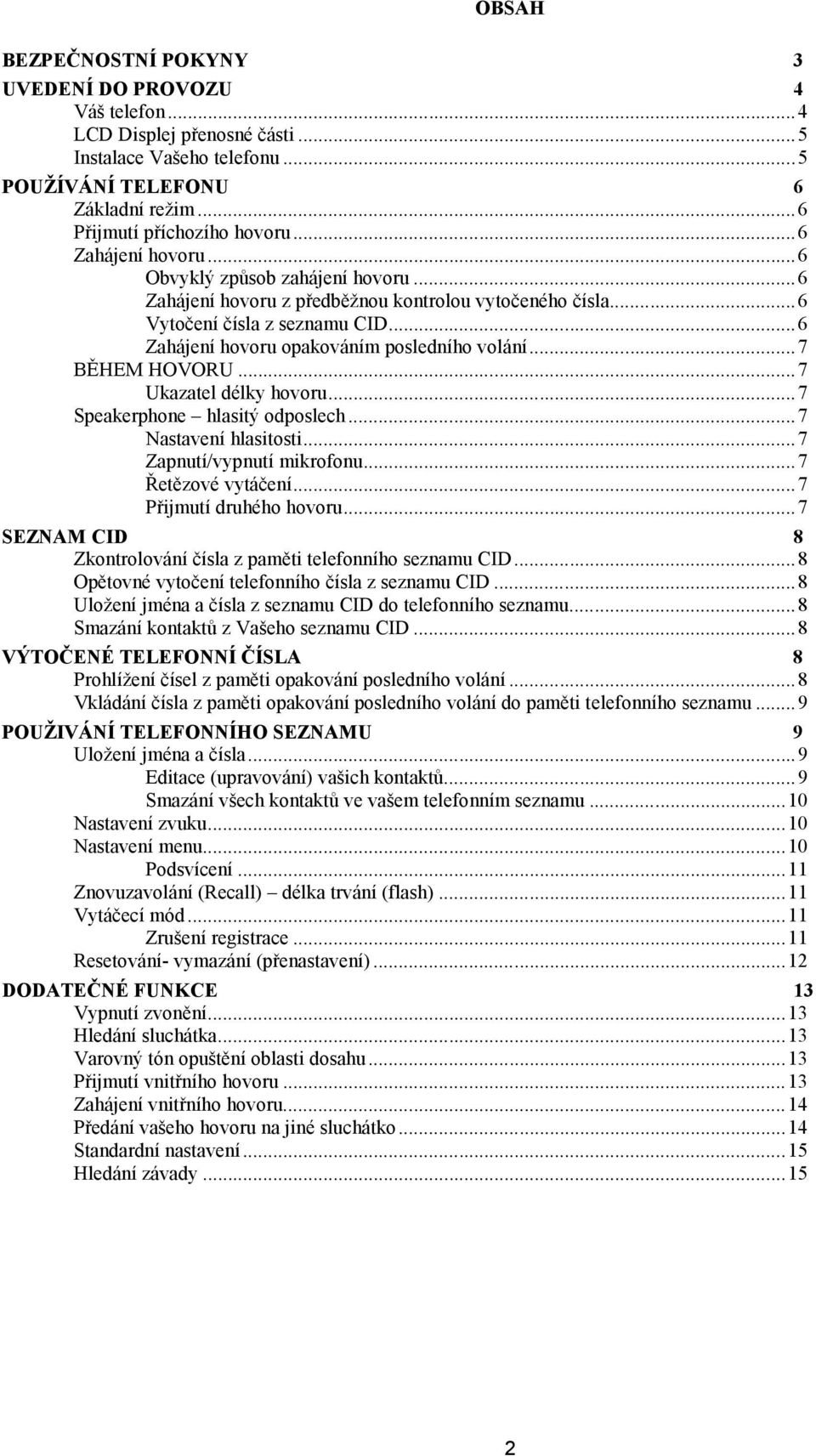 ..7 BĚHEM HOVORU...7 Ukazatel délky hovoru...7 Speakerphone hlasitý odposlech...7 Nastavení hlasitosti...7 Zapnutí/vypnutí mikrofonu...7 Řetězové vytáčení...7 Přijmutí druhého hovoru.