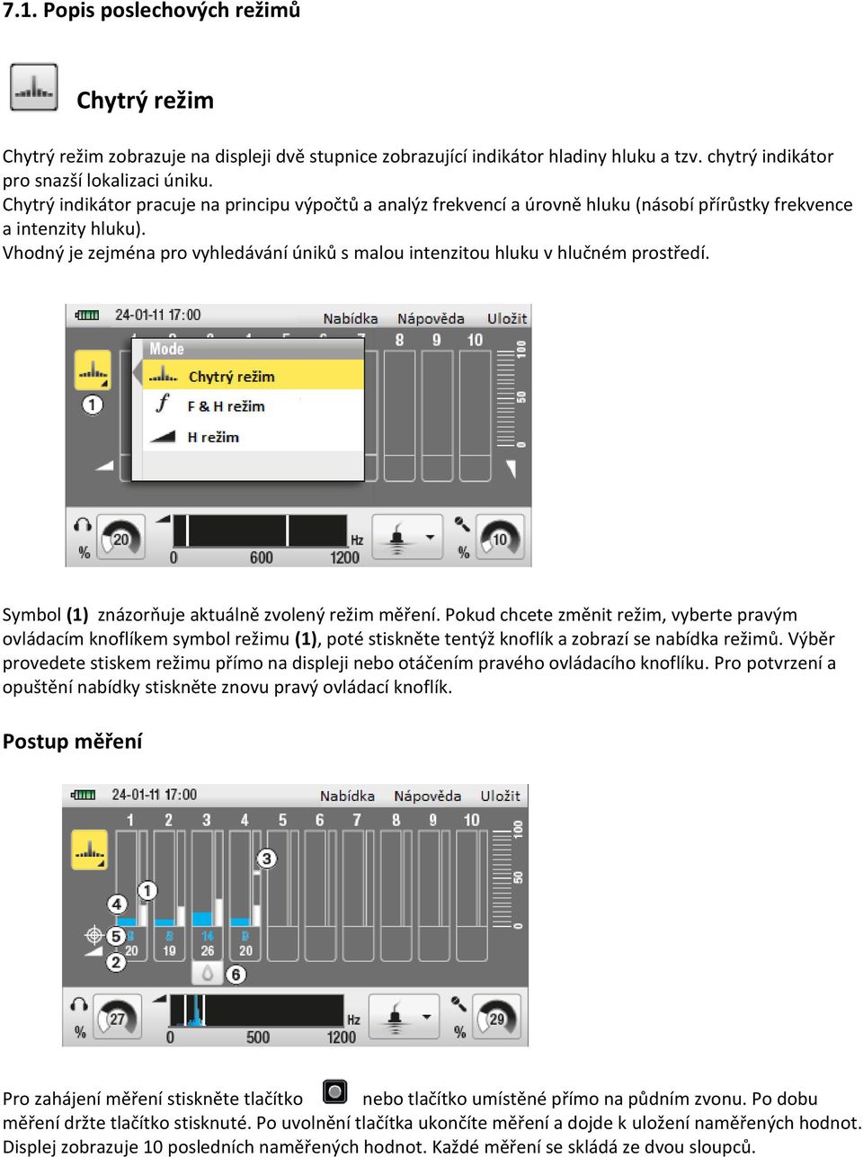 Vhodný je zejména pro vyhledávání úniků s malou intenzitou hluku v hlučném prostředí. Symbol (1) znázorňuje aktuálně zvolený režim měření.
