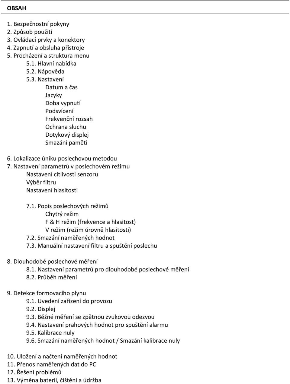 Popis poslechových režimů Chytrý režim F & H režim (frekvence a hlasitost) V režim (režim úrovně hlasitosti) 7.2. Smazání naměřených hodnot 7.3. Manuální nastavení filtru a spuštění poslechu 8.