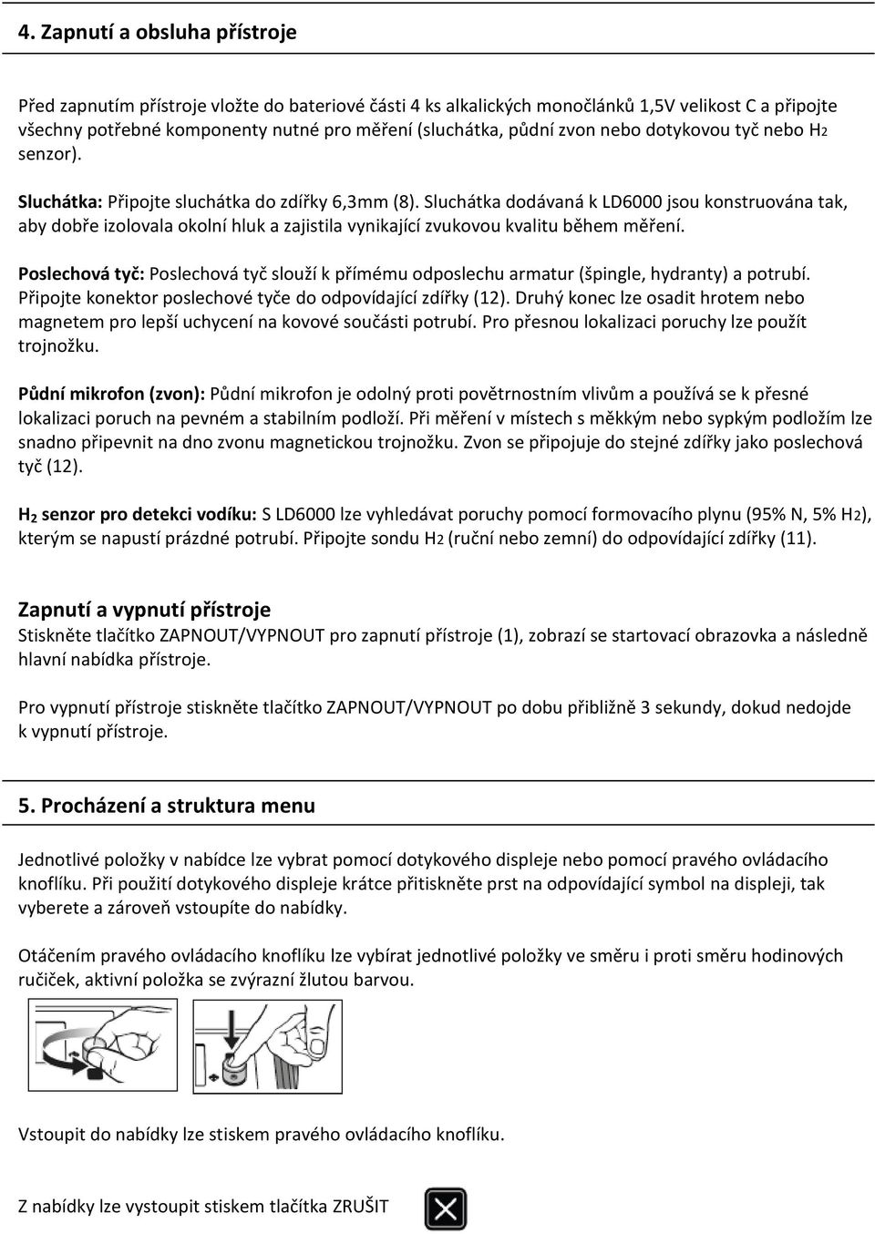 Sluchátka dodávaná k LD6000 jsou konstruována tak, aby dobře izolovala okolní hluk a zajistila vynikající zvukovou kvalitu během měření.