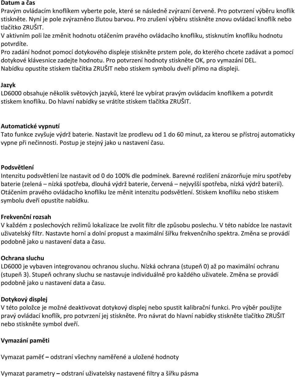 Pro zadání hodnot pomocí dotykového displeje stiskněte prstem pole, do kterého chcete zadávat a pomocí dotykové klávesnice zadejte hodnotu. Pro potvrzení hodnoty stiskněte OK, pro vymazání DEL.