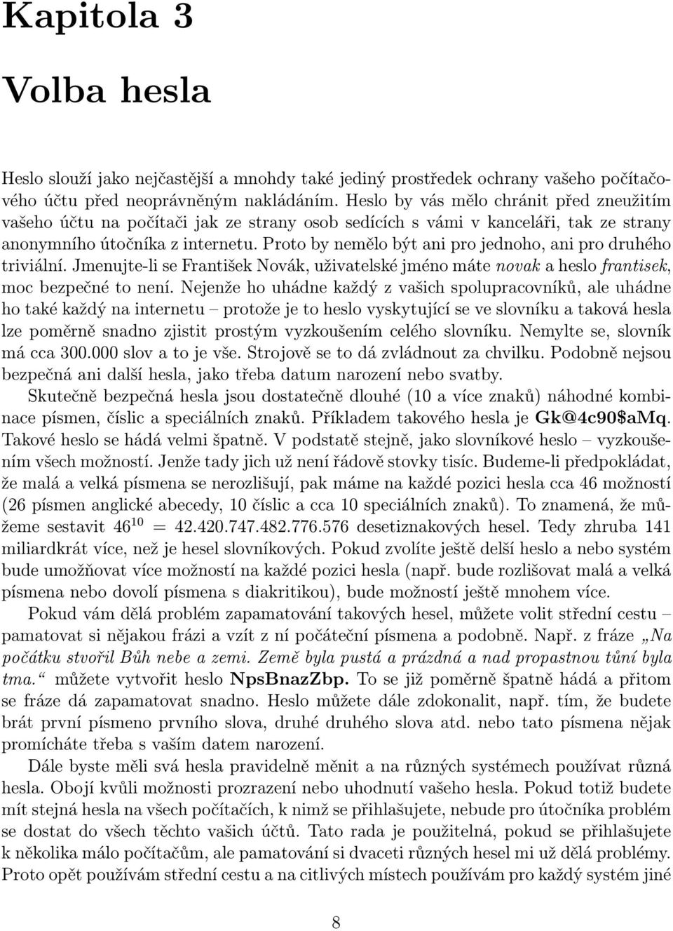 Proto by nemělo být ani pro jednoho, ani pro druhého triviální. Jmenujte-li se František Novák, uživatelské jméno máte novak a heslo frantisek, moc bezpečné to není.